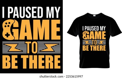 i paused my game to be there t-shirt design template