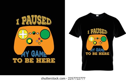 I PAUSED MY GAME TO BE....T-SHIRT DESIGN TEMPLATE