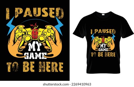 I PAUSED MY GAME TO BE..T-SHIRT DESIGN