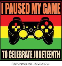 I paused my game to celebrate juneteeth t-shirt design