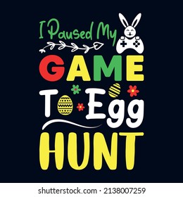 i paused my game to egg hunt Easter t shirt design with typography and vector illustration. Trendy quote colorful design. Good for greeting t shirt print and mug, bag, pillow cover, card, poster.