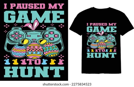 I Paused my game to hunt T-Shirt Design