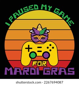 I Paused My Game For Mardi Gras, Mardi Gras shirt print template, Typography design for Carnival celebration, Christian feasts, Epiphany, culminating  Ash Wednesday, Shrove Tuesday.
