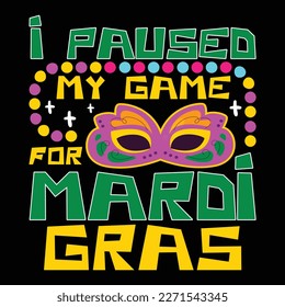 I Paused My Game For Mardi Gras, Mardi Gras shirt print template, Typography design for Carnival celebration, Christian feasts, Epiphany, culminating  Ash Wednesday, Shrove Tuesday.