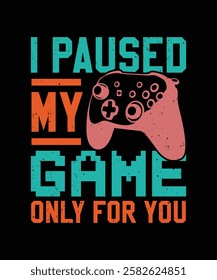 I paused my game only for you t shirt design vector. Gaming T-Shirt Design Vector. typography gaming t-shirt