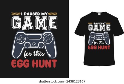 I Paused My Game For This Egg Hunt T shirt Design, vector illustration, graphic template, print on demand, typography, vintage, eps 10, textile fabrics, retro style,  element, apparel, easter day tee