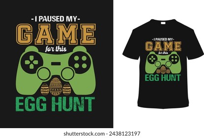 I Paused My Game For This Egg Hunt T-shirt, vector illustration, graphic template, print on demand, typography, vintage, eps 10, textile fabrics, retro style,  element, apparel, easter t shirt design