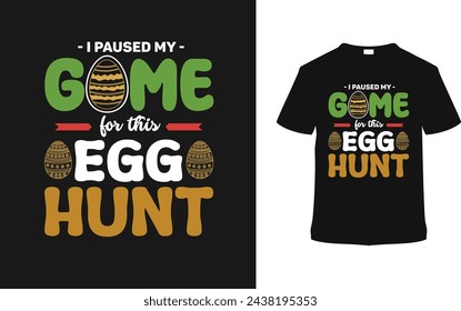 I Paused My Game For This Egg Hunt Tee, vector illustration, graphic template, print on demand, typography, vintage, eps 10, textile fabrics, retro style,  element, apparel, easter day t shirt design