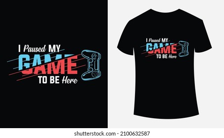 I paused My Gaming To Be Here Typography T-shirt Design