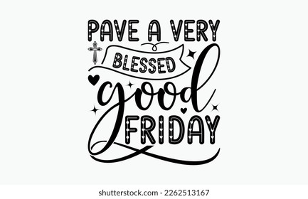 Pave a very blessed good Friday - Christian religious banner inscription. ready to print, cut file, new SVG design, eps 10.
