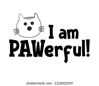 I am PAWerful! Funny Cat quote lettering with white Background. Animals phrase for print, home decor, posters.