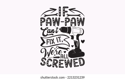 If paw-paw can't fix it, we're all screwed - Carpenter typography design, Sports SVG Design, Sports typography t-shirt design, For stickers, Templet, mugs, etc. Vector EPS Editable Files.