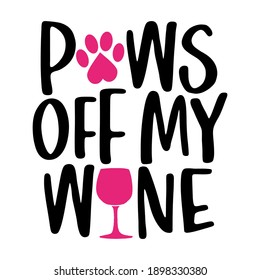 Paws off my wine - words with dog footprint, heart and wine glass - funny pet vector saying with puppy paw, heart and bone. Good for scrap booking, posters, textiles, gifts, t shirts.