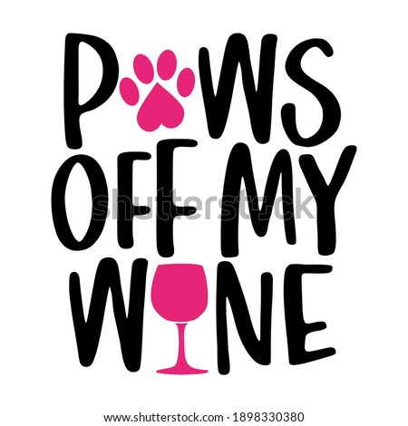 Paws off my wine - words with dog footprint, heart and wine glass - funny pet vector saying with puppy paw, heart and bone. Good for scrap booking, posters, textiles, gifts, t shirts.