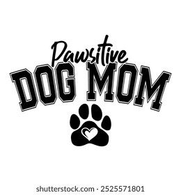 Pawsitive Dog Mom college text with paw. Design for cat and dog lovers.	