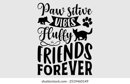 Paw-sitive Vibes Fluffy Friends Forever-cat t shirts design, Calligraphy t shirt design,Hand drawn lettering phrase, Silhouette,Isolated on white background, Files for Cutting Cricut and EPS 10
