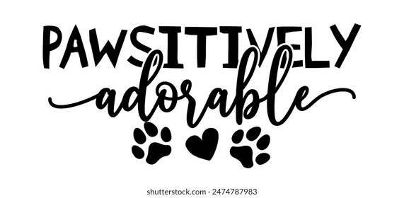 Pawsitively adorable - funny saying for dog clothes. Hand drawn lettering quote. Vector illustration. Good for scrap booking, posters, textiles, gifts.