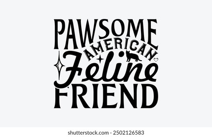 Pawsome American Feline Friend - American Shorthair Cat T-Shirt Design, Illustration Written Vector T Shirt Design, For Prints On Bags, Posters, Cards.