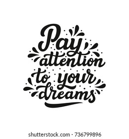 Pay attention to your dreams. Hand drawn typography motivational quote. Vector calligraphy for posters, cards, prints, t shirts, home decor