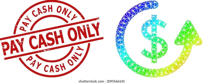 PAY CASH ONLY dirty stamp and low-poly spectral colored repeat payment icon with gradient. Red stamp has Pay Cash Only caption inside circle and lines shape.