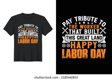 Pay Tribute To The Worker That Built This Great Land Happy Labor Day, Labor Day T Shirt Design