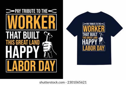 Pay tribute to the worker that built this great land happy labor day T-Shirt design 