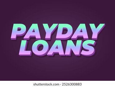 Payday loans. Text effect design in eye catching colors with 3D look style