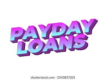 Payday loans. Text effect design in eye catching colors with 3D look style