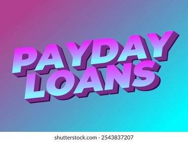 Payday loans. Text effect design in eye catching colors with 3D look style