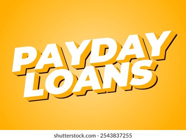 Payday loans. Text effect design in eye catching colors with 3D look style