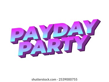 Payday party. Text effect design in 3D look with good colors