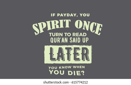 If Payday, You Spirit Once, Turn To Read Qur'an Said Up Later You Know When You Die?