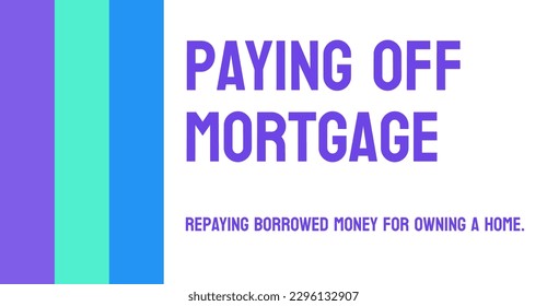 Paying off Mortgage: The process of paying off a home loan.