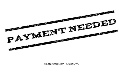 Payment Needed watermark stamp. Text caption between parallel lines with grunge design style. Rubber seal stamp with dust texture. Vector black color ink imprint on a white background.