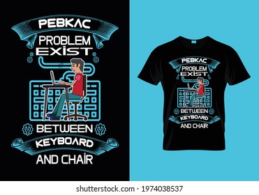PC T-Shirt design. Tech t-shirt design. 
Print Ready Shirt DESIGN.

'PEBKAC PROBLEM EXIST BETWEEN KEYBOARD AND CHAIR'