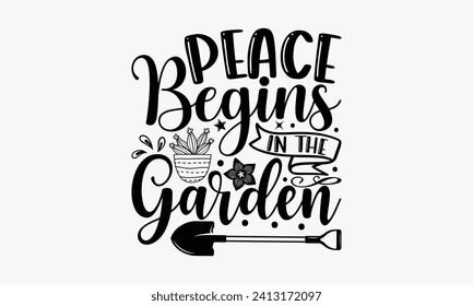 Peace Begins In The Garden - Gardening T shirt Design, Hand lettering illustration for your design, illustration Modern, simple, lettering For stickers, mugs, etc.