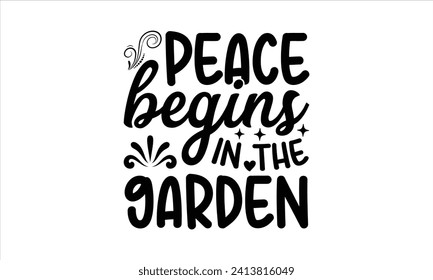 Peace begins in the garden  - Gardening T Shirt Design, Nature Design, This Illustration Can Be Used As A Print On T-Shirts And Bags, Stationary Or As A Poster.