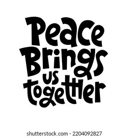 Peace brings us together. Unique hand drawn inspirational quote. Humanistic and pacifist anti-war slogan. Social media, poster, banner, textile, design element on white background. Modern typography.