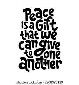 Peace is a gift that we can give to one another. Unique hand drawn inspirational quote. Humanistic and pacifist anti-war slogan. Social media, poster, textile, design element on white background.