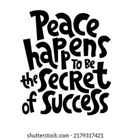 Peace happens to be the secret of success. Motivational and inspirational hand drawn lettering quote. Social media, poster, card, banner, textile, gift, design element. 