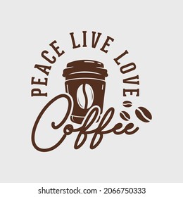 peace live love coffee t-shirt design, coffee quote t-shirt design, vintage coffee t-shirt design, typography coffee t-shirt design