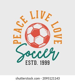 Peace Live Love Soccer Vintage Typography Soccer Slogan T-shirt Design Illustration