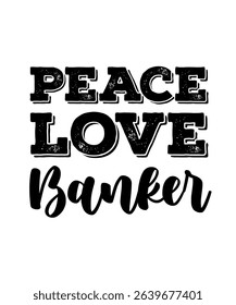 Peace love Banker.	T-SHIRT DESIGN. PRINT TEMPLATE.TYPOGRAPHY VECTOR ILLUSTRATION.
