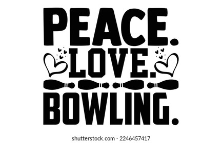 Peace. Love. Bowling - Bowling T-shirt Design, Illustration for prints on bags, posters, cards, mugs, svg for Cutting Machine, Silhouette Cameo, Hand drawn lettering phrase. svg