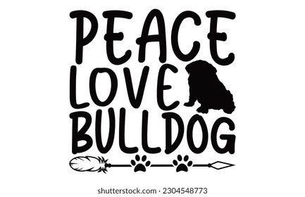 Peace Love Bulldog - Bulldog SVG Design, Hand written vector design, Illustration for prints on T-Shirts, bags and Posters, for Cutting Machine, Cameo, Cricut.