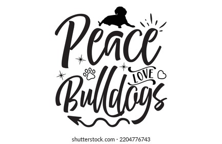 Peace love bulldogs - Bullodog T-shirt and SVG Design,  Dog lover t shirt design gift for women, typography design, can you download this Design, svg Files for Cutting and Silhouette EPS, 10 svg