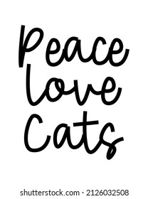 Peace Love Cats - Cat quote lettering with white Background. Funny animals phrase for print, home decor, posters and many more.