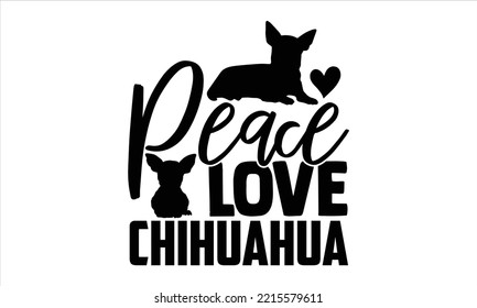 Peace Love Chihuahua - Chihuahua T shirt Design, Hand lettering illustration for your design, Modern calligraphy, Svg Files for Cricut, Poster, EPS svg