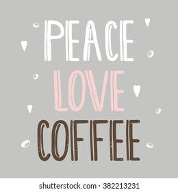 Peace, love, coffee. Hand lettering with decoration elements. Vector  inspiring Illustration  Template for poster or coffee shop.