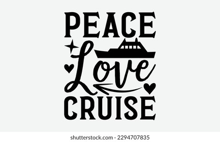 Peace love cruise - Summer Svg typography t-shirt design, Hand drawn lettering phrase, Greeting cards, templates, mugs, templates,  posters,  stickers, eps 10. svg